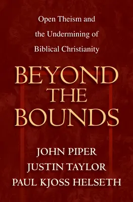 A határokon túl: A nyílt teizmus és a bibliai kereszténység aláásása - Beyond the Bounds: Open Theism and the Undermining of Biblical Christianity