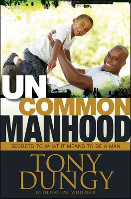 Nem mindennapi férfiasság: Titkok arról, hogy mit jelent férfinak lenni - Uncommon Manhood: Secrets to What It Means to Be a Man