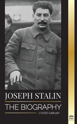 Joszif Sztálin: A grúz forradalmár, a Szovjetunió politikai vezetője és a vörös cár életrajza - Joseph Stalin: The Biography of a Georgian Revolutionary, Political Leader of the Soviet Union and Red Tsar