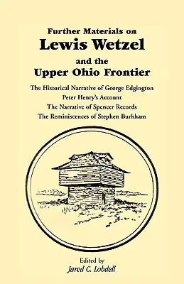 További anyagok Lewis Wetzelről és a felső ohiói határról: George Edgington történeti elbeszélése, Peter Henry beszámolója, S - Further Materials on Lewis Wetzel and the Upper Ohio Frontier: The Historical Narrative of George Edgington, Peter Henry's Account, the Narrative of S