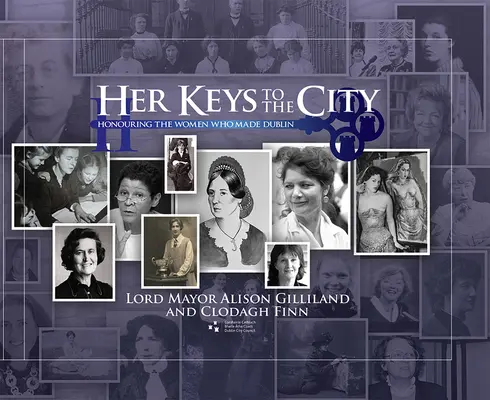 Az ő kulcsai a városhoz: Tisztelgés a nők előtt, akik Dublint teremtették - Her Keys to the City: Honouring the Women Who Made Dublin