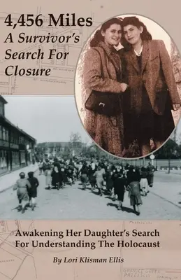 4,456 mérföld: A Survivor's Search for Closure: Lánya keresése a holokauszt megértésének felébresztése - 4,456 Miles: A Survivor's Search For Closure: Awakening Her Daughter's Search For Understanding The Holocaust