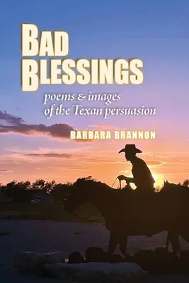 Rossz áldások: A texasi meggyőződés versei és képei - Bad Blessings: Poems & Images of the Texan Persuasion