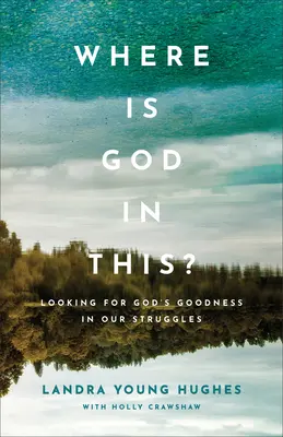 Hol van ebben Isten? Isten jóságát keresve küzdelmeinkben - Where Is God in This?: Looking for God's Goodness in Our Struggles