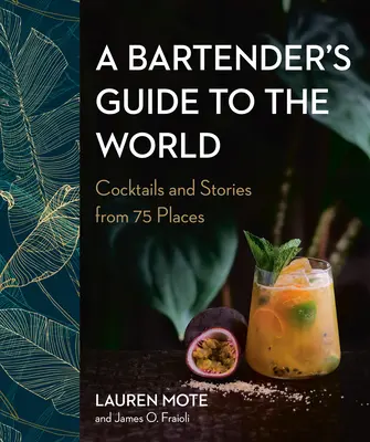 Egy csapos kalauza a világhoz: Koktélok és történetek 75 helyről - A Bartender's Guide to the World: Cocktails and Stories from 75 Places
