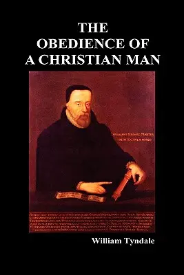 A keresztény ember engedelmessége és hogyan kell a keresztény uralkodóknak kormányozniuk - Obedience of a Christian Man and How Christian Rulers Ought to Govern