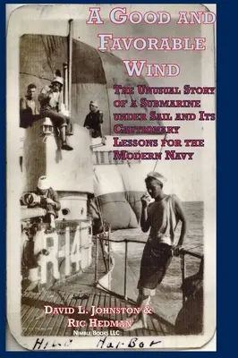 Jó és kedvező szél: Egy tengeralattjáró szokatlan története vitorlások alatt és annak óvatos tanulságai a modern haditengerészet számára - A Good and Favorable Wind: The Unusual Story Of A Submarine Under Sail And Its Cautionary Lessons For The Modern Navy