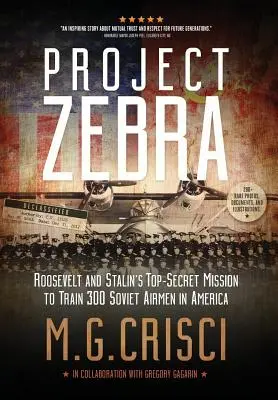 Zebra-projekt: Roosevelt és Sztálin szigorúan titkos küldetése 300 szovjet pilóta kiképzésére Amerikában - Project Zebra: Roosevelt and Stalin's Top-Secret Mission to Train 300 Soviet Airmen in America