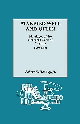 Jól és gyakran házasodtak: Virginia északi nyakának házasságai, 1649-1800 - Married Well and Often: Marriages of the Northern Neck of Virginia, 1649-1800