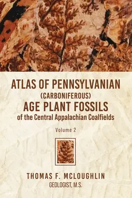 A középső Appalache-i szénmezők pennsylvaniai (karbon) korú növényi fosszíliáinak atlasza: Volume 2 - Atlas Of Pennsylvanian (Carboniferous) Age Plant Fossils of the Central Appalachian Coalfields: Volume 2