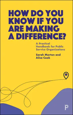 Honnan tudod, hogy változtatsz-e valamit?: Gyakorlati kézikönyv a közszolgálati szervezetek számára - How Do You Know If You Are Making a Difference?: A Practical Handbook for Public Service Organisations