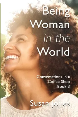 Nőnek lenni a világban: Beszélgetések egy kávézóban 3. könyv - Being Woman in the World: Conversations in a Coffee Shop Book 3