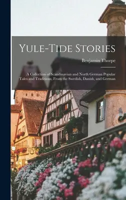 Yule-tide Stories: Skandináv és északnémet népmesék és hagyományok gyűjteménye, svéd, dán és német nyelvből. - Yule-tide Stories: A Collection of Scandinavian and North German Popular Tales and Traditions, From the Swedish, Danish, and German