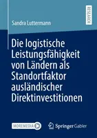 Die Logistische Leistungsfhigkeit Von Lndern ALS Standortfaktor Auslndischer Direktinvestitions - Die Logistische Leistungsfhigkeit Von Lndern ALS Standortfaktor Auslndischer Direktinvestitionen