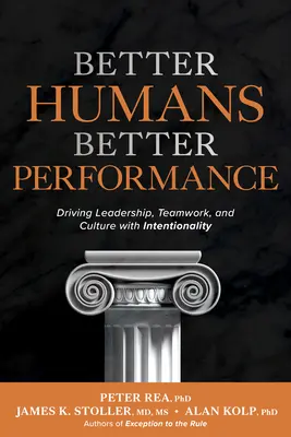 Jobb emberek, jobb teljesítmény: Vezetés, csapatmunka és kultúra ösztönzése szándékossággal - Better Humans, Better Performance: Driving Leadership, Teamwork, and Culture with Intentionality