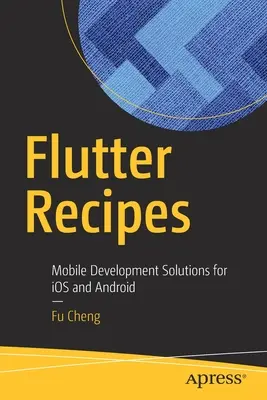 Flutter Receptek: Mobilfejlesztési megoldások IOS és Android számára - Flutter Recipes: Mobile Development Solutions for IOS and Android