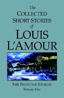 Louis l'Amour összegyűjtött novellái, 5. kötet: Határvidéki történetek - The Collected Short Stories of Louis l'Amour, Volume 5: Frontier Stories