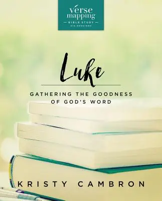 Versmapping Luke Bible Study Guide: Isten Igéjének jóságát összegyűjtve - Verse Mapping Luke Bible Study Guide: Gathering the Goodness of God's Word