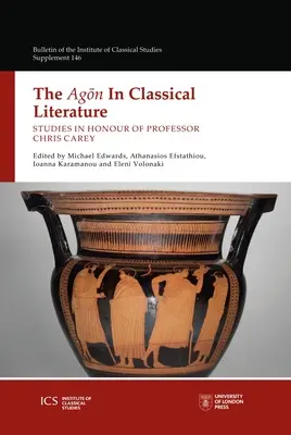 Az agon a klasszikus irodalomban: Tanulmányok Chris Carey professzor tiszteletére - The Agon in Classical Literature: Studies in Honour of Professor Chris Carey