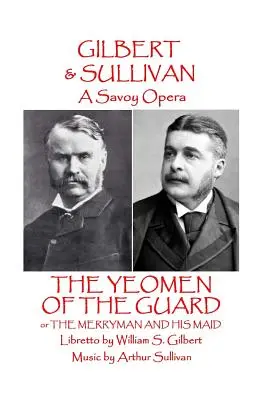 W.S. Gilbert & Arthur Sullivan - The Yeomen of the Guard: or The Merryman and His Maid (Az őrség ifjai: avagy a víg ember és szobalánya) - W.S Gilbert & Arthur Sullivan - The Yeomen of the Guard: or The Merryman and His Maid