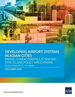 Repülőtéri rendszerek fejlesztése az ázsiai városokban: Térbeli jellemzők, gazdasági hatások és szakpolitikai következmények - Developing Airport Systems in Asian Cities: Spatial Characteristics, Economic Effects, and Policy Implications