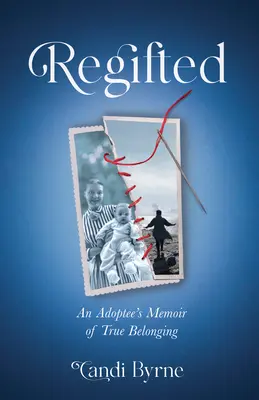 Regifted: Egy örökbefogadott visszaemlékezése az igazi hovatartozásról - Regifted: An Adoptee's Memoir of True Belonging