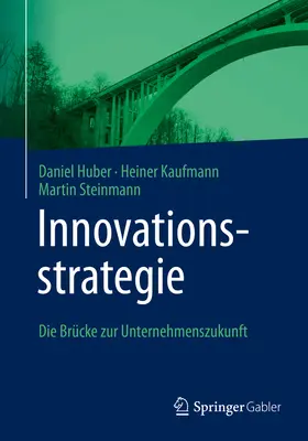 Innovationsstrategie: Die Brcke Zur Unternehmenszukunft (Innovációs stratégia: A vállalkozás jövője) - Innovationsstrategie: Die Brcke Zur Unternehmenszukunft