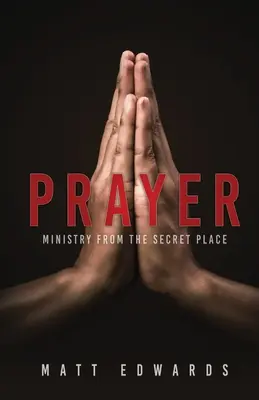 Prayer: Szolgálat a titkos helyről - Prayer: Ministry From the Secret Place