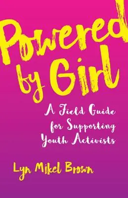 Powered by Girl: A Field Guide for Supporting Youth Activists