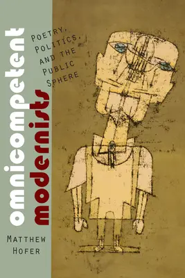 Mindenre képes modernisták: A költészet, a politika és a közszféra - Omnicompetent Modernists: Poetry, Politics, and the Public Sphere