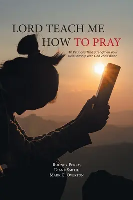 Uram, taníts meg imádkozni: 10 kérés, amely megerősíti az Istennel való kapcsolatodat 2. kiadás - Lord Teach Me How to Pray: 10 Petitions That Strengthen Your Relationship with God 2nd Edition