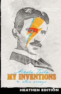 Találmányaim és más esszék (Pogány kiadás) - My Inventions & Other Essays (Heathen Edition)