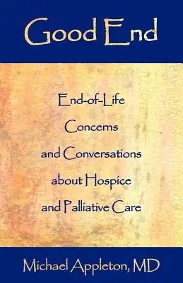 Good End: Az élet végével kapcsolatos aggodalmak és beszélgetések a hospice- és palliatív ellátásról - Good End: End-Of-Life Concerns and Conversations about Hospice and Palliative Care