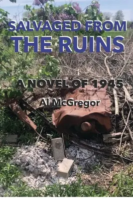 A romok közül megmentve: Egy 1945-ös regény - Salvaged from the Ruins: A Novel of 1945