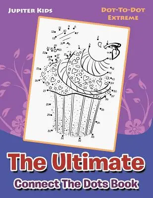 The Ultimate Connect The Dots Book: Dot-To-Dot Extreme