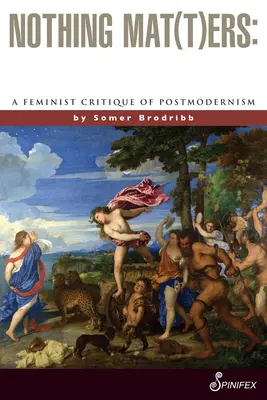 Semmi Mat(t)ers: A posztmodernizmus feminista kritikája - Nothing Mat(t)Ers: A Feminist Critique of Postmodernism