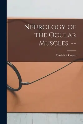A szemizmok neurológiája. -- (Cogan David G. (David Glendenning)) - Neurology of the Ocular Muscles. -- (Cogan David G. (David Glendenning))