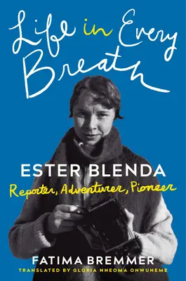 Élet minden lélegzetvételben: Ester Blenda: Riporter, kalandor, úttörő - Life in Every Breath: Ester Blenda: Reporter, Adventurer, Pioneer