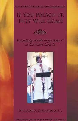 Ha prédikálod, jönni fognak: Prédikáld az Igét a C. évfolyamnak, ahogy a hallgatók szeretik - If You Preach It, They Will Come: Preaching the Word for Year C as Listeners Like It