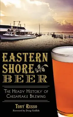 Eastern Shore Beer: A chesapeake-i sörfőzés mámoros története - Eastern Shore Beer: The Heady History of Chesapeake Brewing