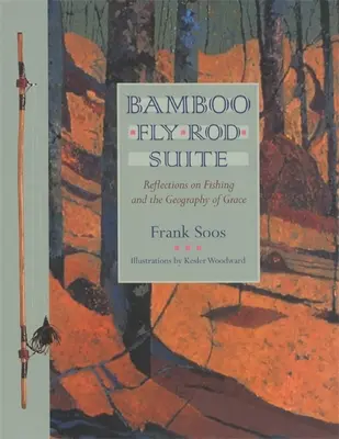 Bambusz légykaparó botok szvitje: Elmélkedések a horgászatról és a kegyelem földrajzáról - Bamboo Fly Rod Suite: Reflections on Fishing and the Geography of Grace