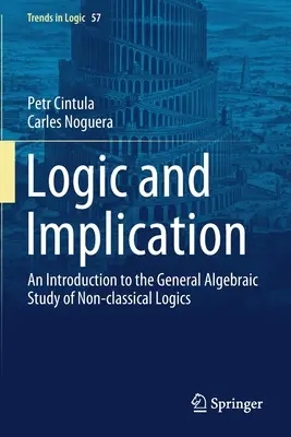 Logika és implikáció: Bevezetés a nem klasszikus logikák általános algebrai tanulmányozásába - Logic and Implication: An Introduction to the General Algebraic Study of Non-Classical Logics