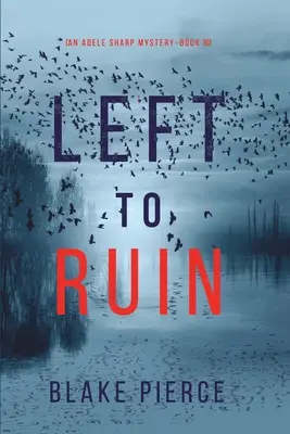 A romlásnak hagyva (Egy Adele Sharp-rejtély - tizenhatodik könyv) - Left to Ruin (An Adele Sharp Mystery-Book Sixteen)