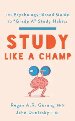 Tanulj, mint egy bajnok! A pszichológián alapuló útmutató az „A” osztályzatú tanulási szokásokhoz” - Study Like a Champ: The Psychology-Based Guide to Grade A