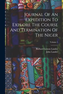 A Niger folyásának és végének feltárására irányuló expedíció naplója; 1. kötet - Journal Of An Expedition To Explore The Course And Termination Of The Niger; Volume 1