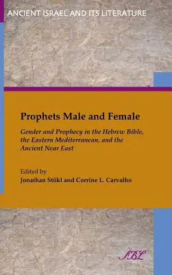 Férfi és női próféták: Gender and Prophecy in the Hebrew Bible, the Eastern Mediterranean, and the Ancient Middle East - Prophets Male and Female: Gender and Prophecy in the Hebrew Bible, the Eastern Mediterranean, and the Ancient Near East