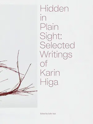 Hidden in Plain Sight: Karin Higa válogatott írásai - Hidden in Plain Sight: Selected Writings of Karin Higa