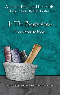 Kezdetben... Ádámtól Noéig - Könnyű olvasmányos kiadás: A Biblia, Énókh, Jásher és Jubileusok szinkronizálása - In The Beginning... From Adam to Noah - Easy Reader Edition: Synchronizing the Bible, Enoch, Jasher, and Jubilees