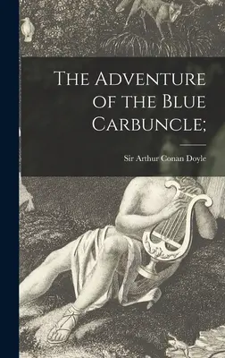 A kék karbunkulus kalandja; - The Adventure of the Blue Carbuncle;