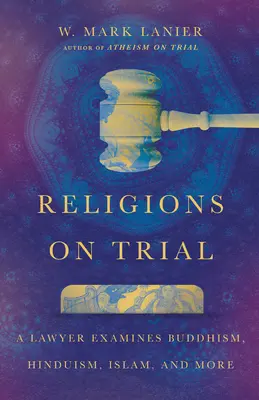 Vallások perben: A Lawyer Examines Buddhism, Hinduism, Islam, and More (Egy ügyvéd vizsgálja a buddhizmust, a hinduizmust, az iszlámot és másokat) - Religions on Trial: A Lawyer Examines Buddhism, Hinduism, Islam, and More